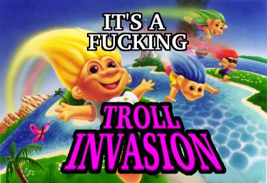 Name:  troll_invasion.jpg
Views: 2139
Size:  26.1 KB